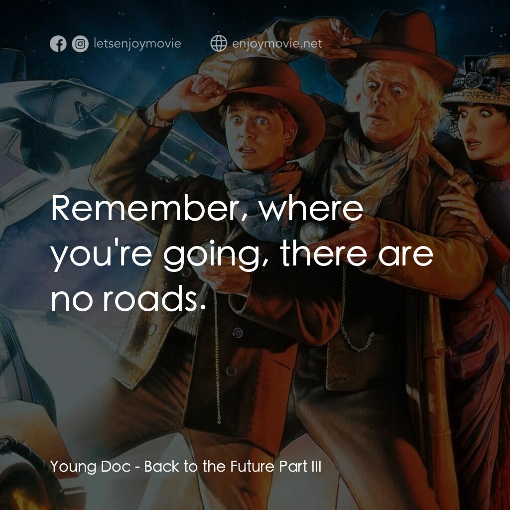 回到未來 3電影對白：Young Doc:  Remember, where you're going, there are no roads.