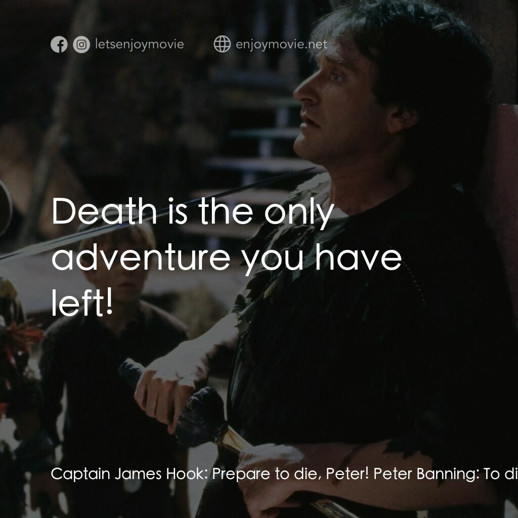 虎克船長電影對白：Captain James Hook:  Prepare to die, Peter! Peter Banning:  To die would be a gra