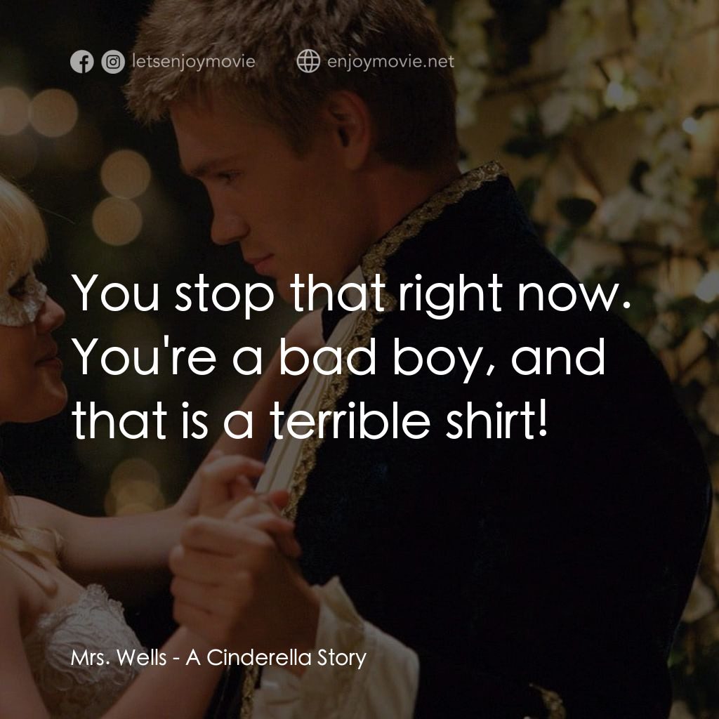 灰姑娘的玻璃手機電影對白：Mrs. Wells: You stop that right now. You're a bad boy, and that is a terrible shi