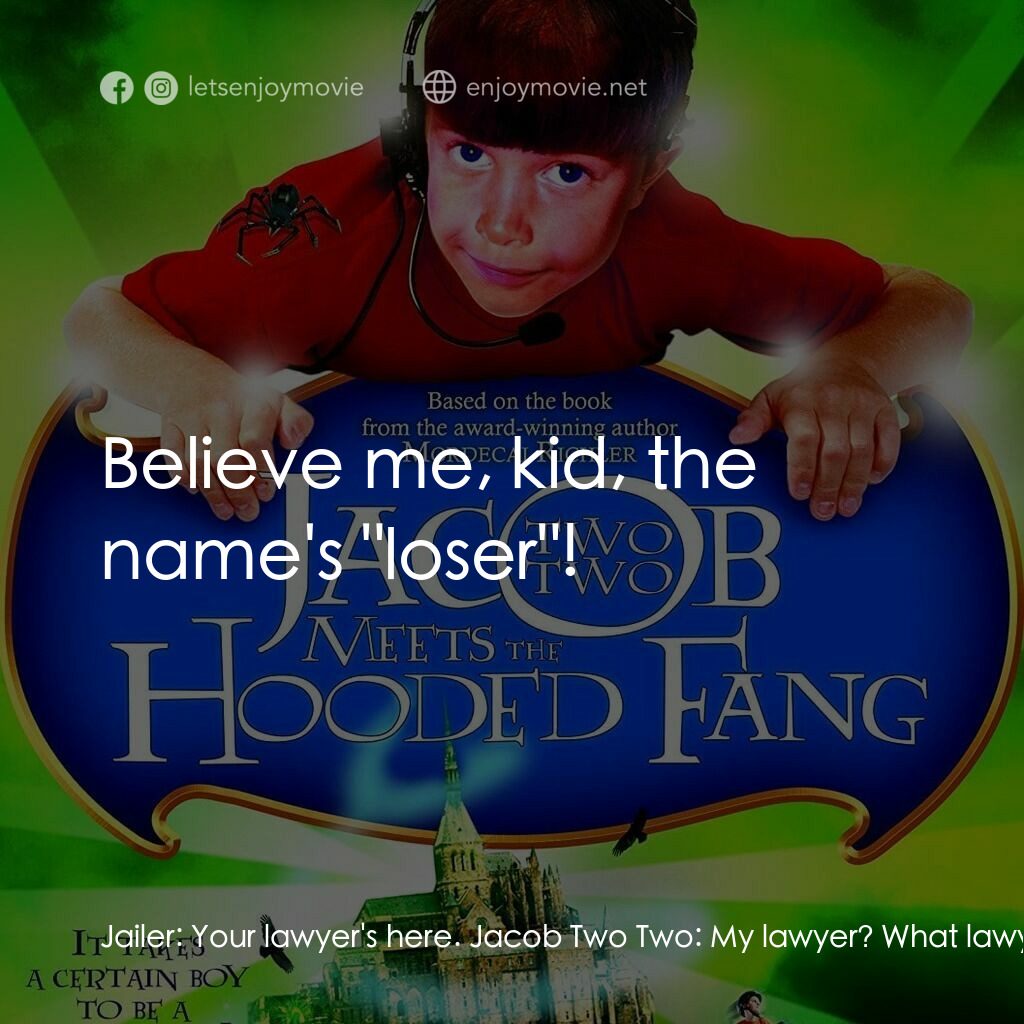 《Jacob Two Two Meets the Hooded Fang》經典台詞：Jailer:  Your lawyer's here. Jacob Two Two:  M ...