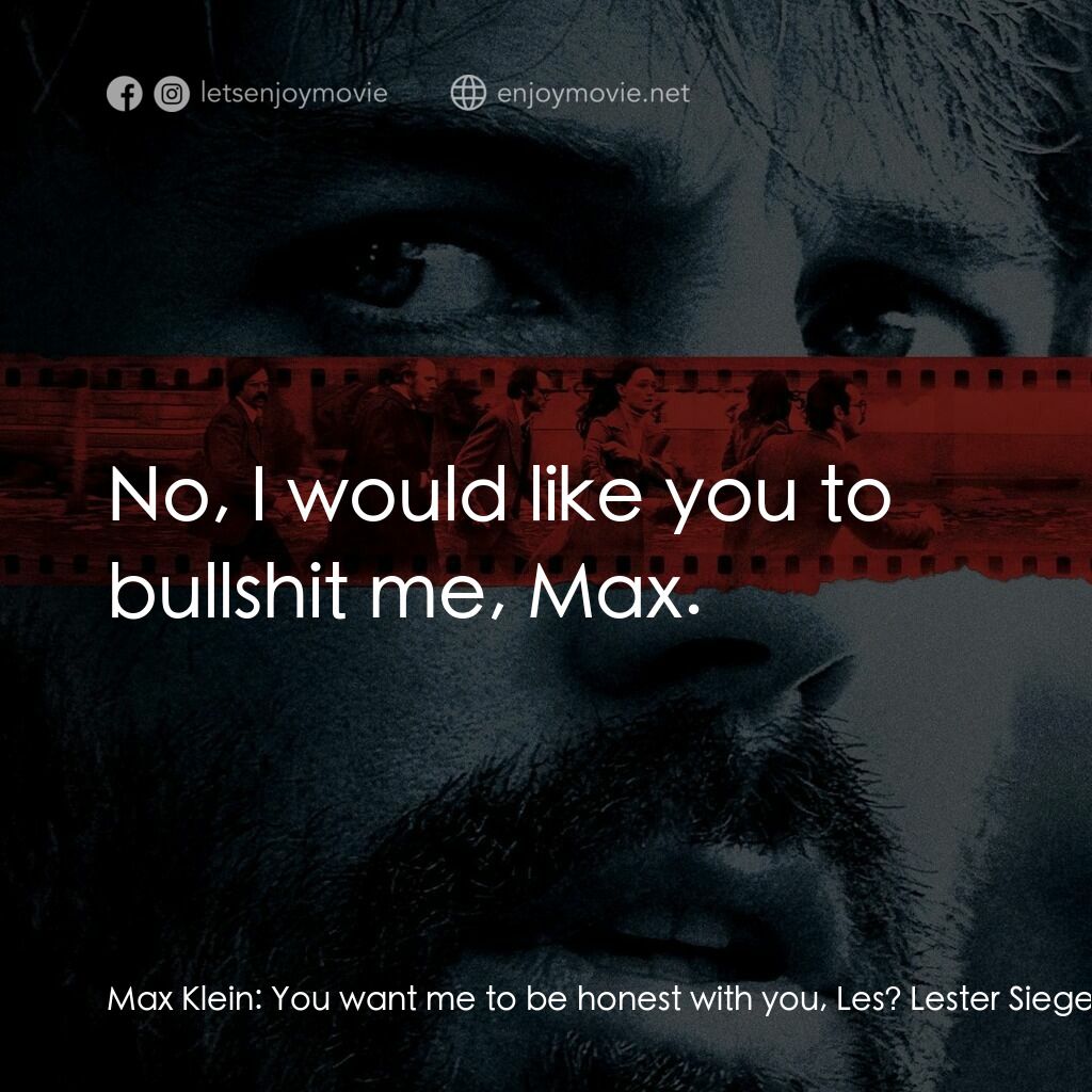 亞果出任務電影對白：Max Klein:  You want me to be honest with you, Les? Lester Siegel:  No, I would l