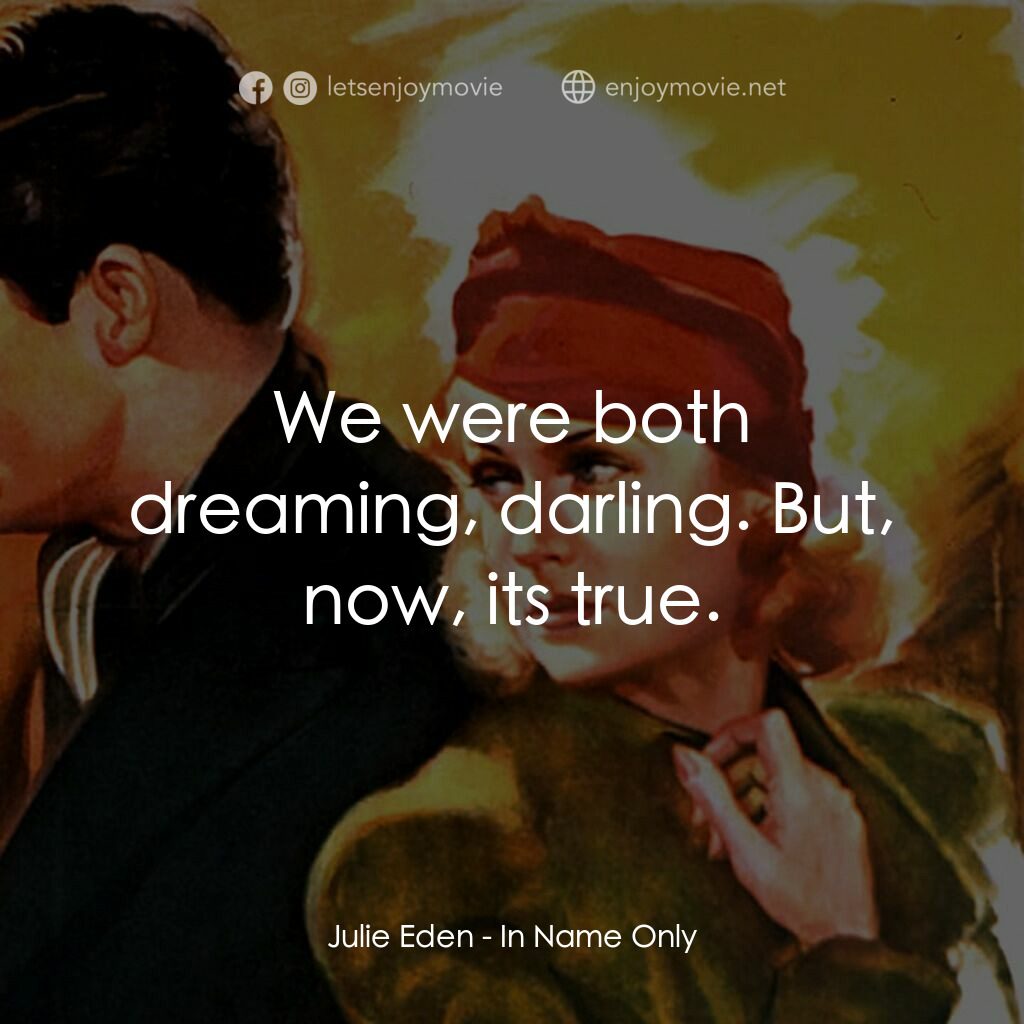 In Name Only電影對白：Julie Eden:  We were both dreaming, darling. But, now, its true.