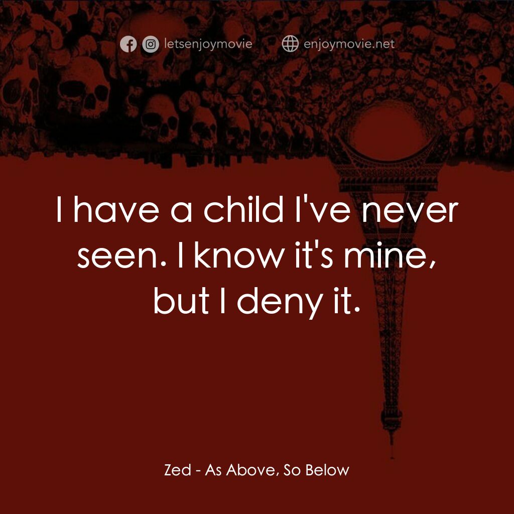 忐忑電影對白：Zed:  I have a child I've never seen. I know it's mine, but I deny it.