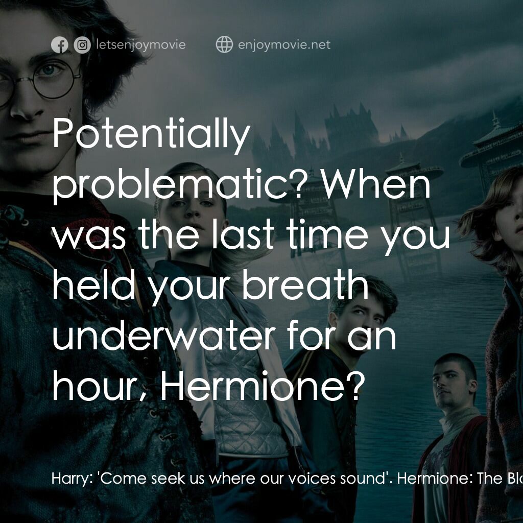 哈利波特：火盃的考驗電影對白：Harry:  'Come seek us where our voices sound'. Hermione:  The Black Lake, that's 