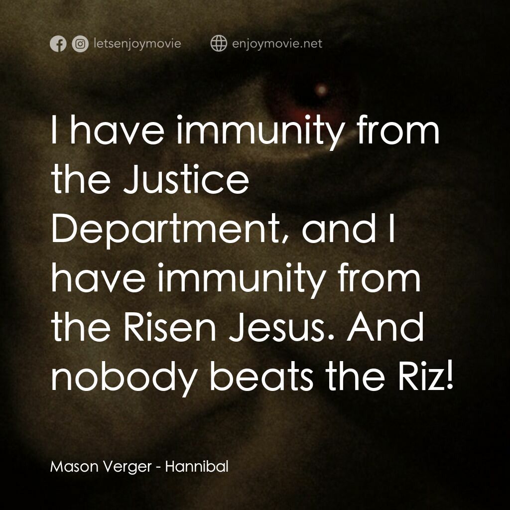 沉默的殺機電影對白：Mason Verger:  I have immunity from the Justice Department, and I have immunity f