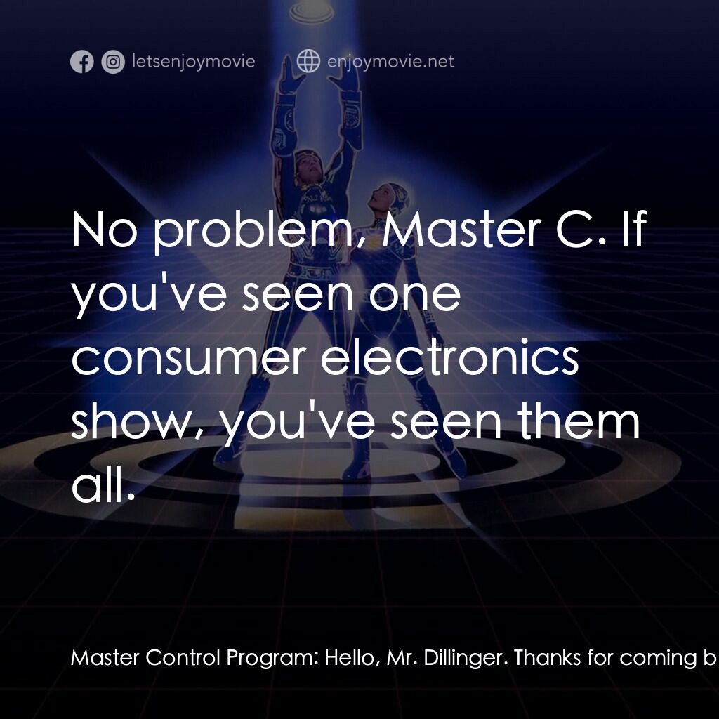 電子世界爭霸戰電影對白：Master Control Program:  Hello, Mr. Dillinger. Thanks for coming back early. Ed D