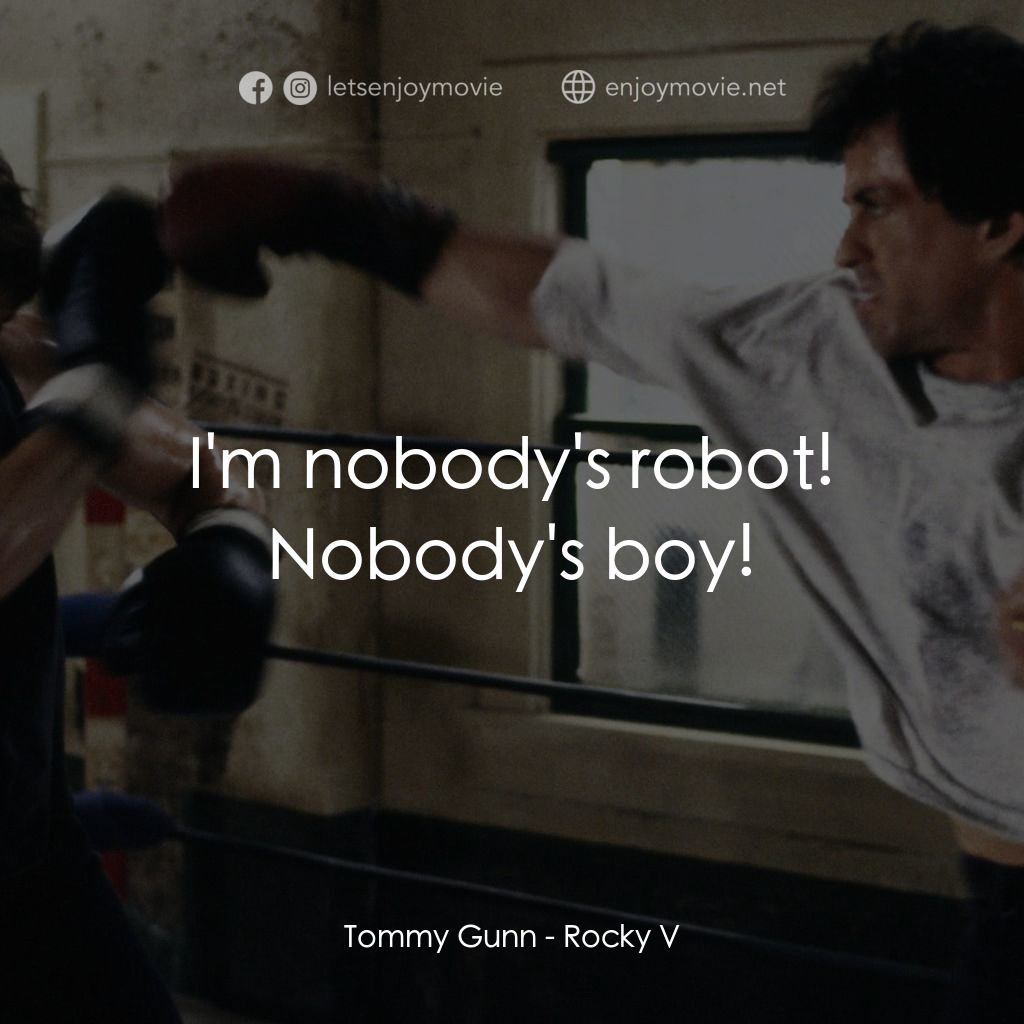 洛奇第五集：怒火龍拳電影對白：Tommy Gunn: I'm nobody's robot! Nobody's boy!