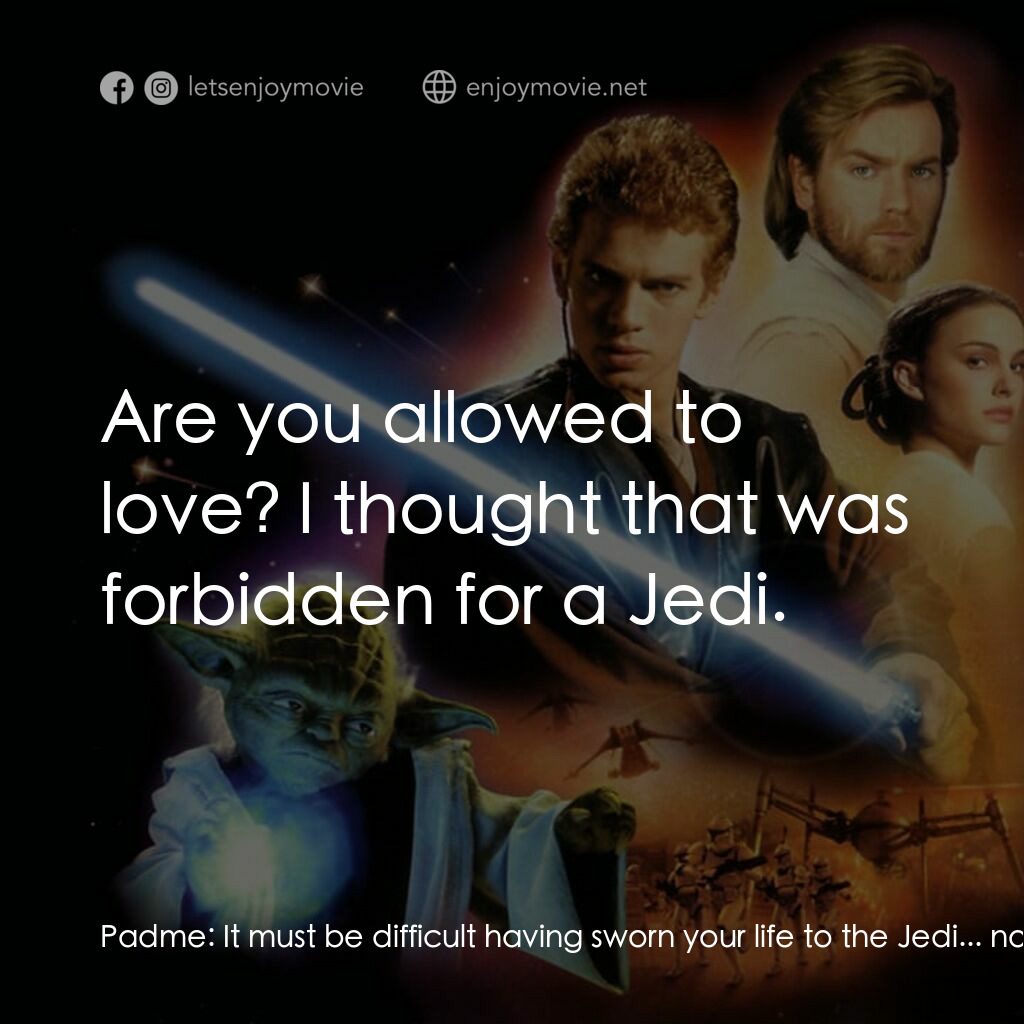 星球大戰前傳II：複製人侵略電影對白：Padme:  It must be difficult having sworn your life to the Jedi... not being able