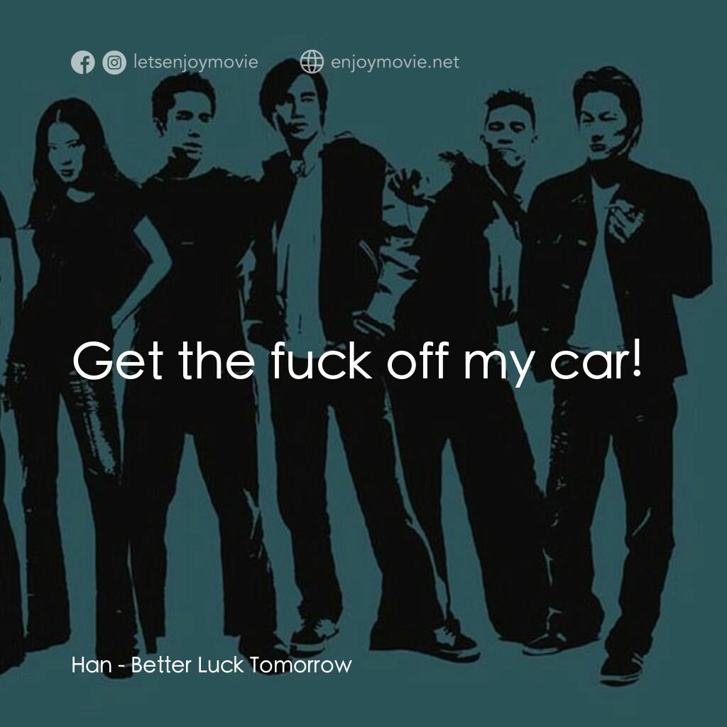 火爆麻吉電影對白：Han:  Get the fuck off my car!