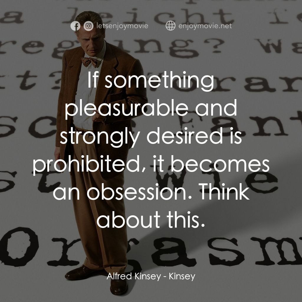 引人入性電影對白：Alfred Kinsey: If something pleasurable and strongly desired is prohibited, it be