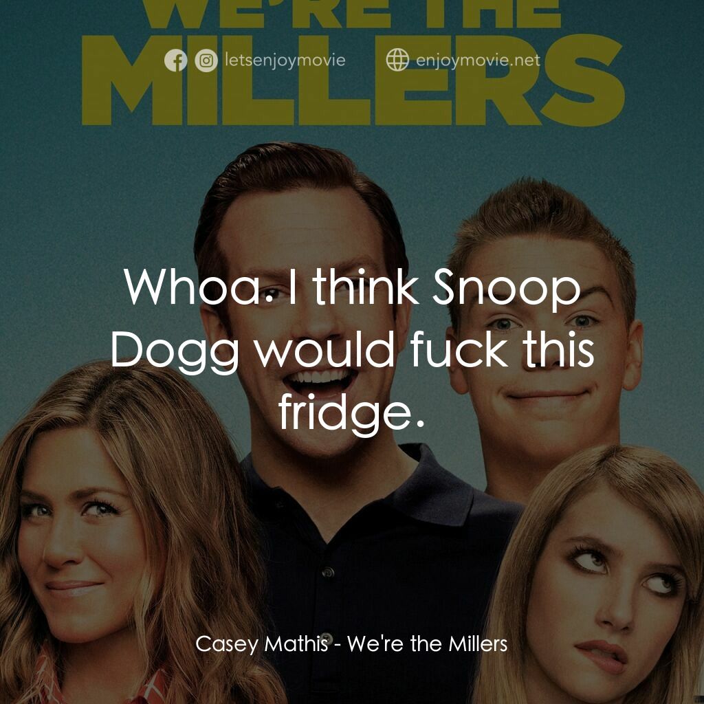名暪憨族電影對白：Casey Mathis:  Whoa. I think Snoop Dogg would fuck this fridge.