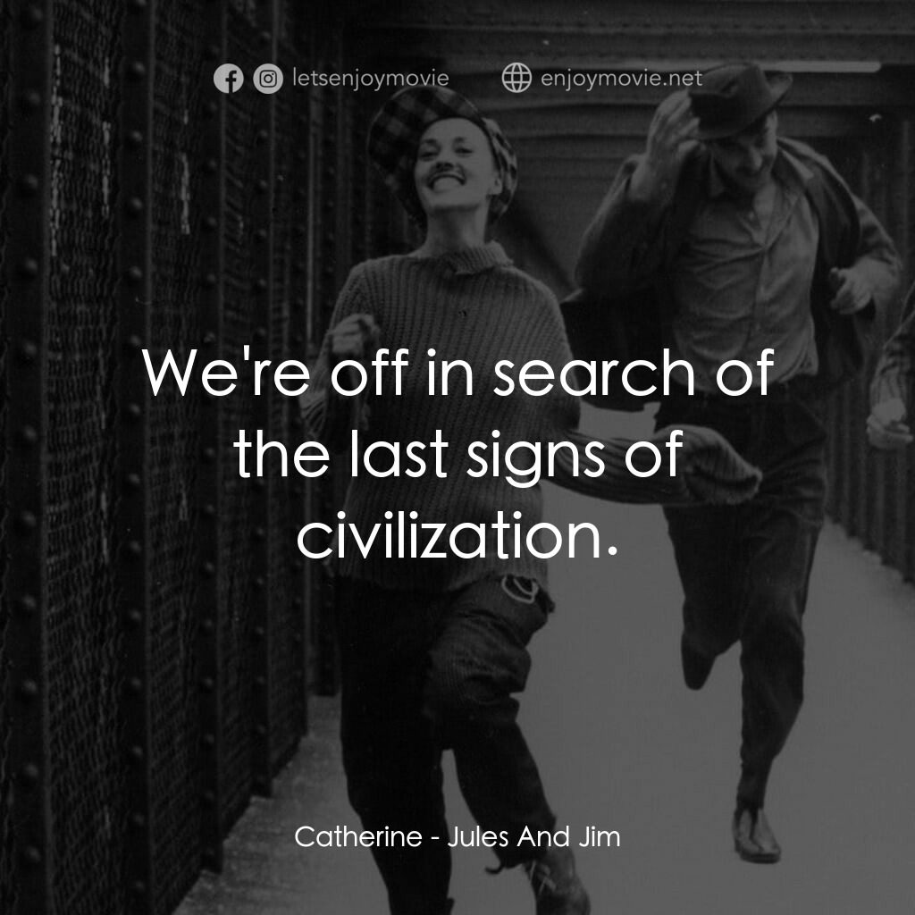祖與占電影對白：Catherine:  We're off in search of the last signs of civilization.