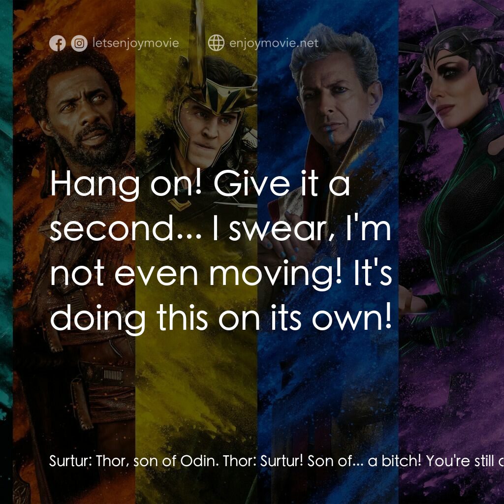 雷神奇俠3: 諸神黃昏電影對白：Surtur:  Thor, son of Odin. Thor:  Surtur! Son of... a bitch! You're still alive!