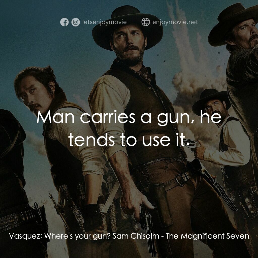 七俠蕩寇誌電影對白：Vasquez:  Where's your gun? Sam Chisolm:  Man carries a gun, he tends to use it.