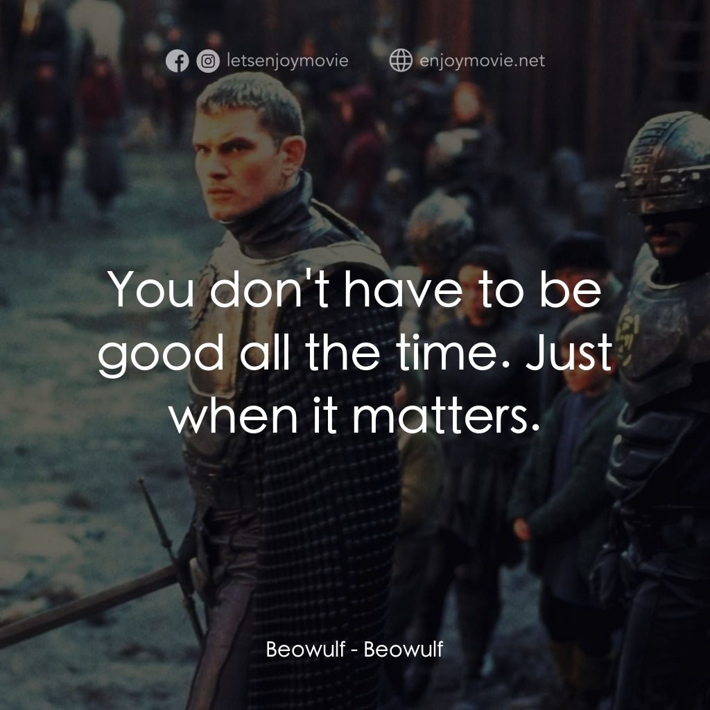 Beowulf電影對白：Beowulf: You don't have to be good all the time. Just when it matters.