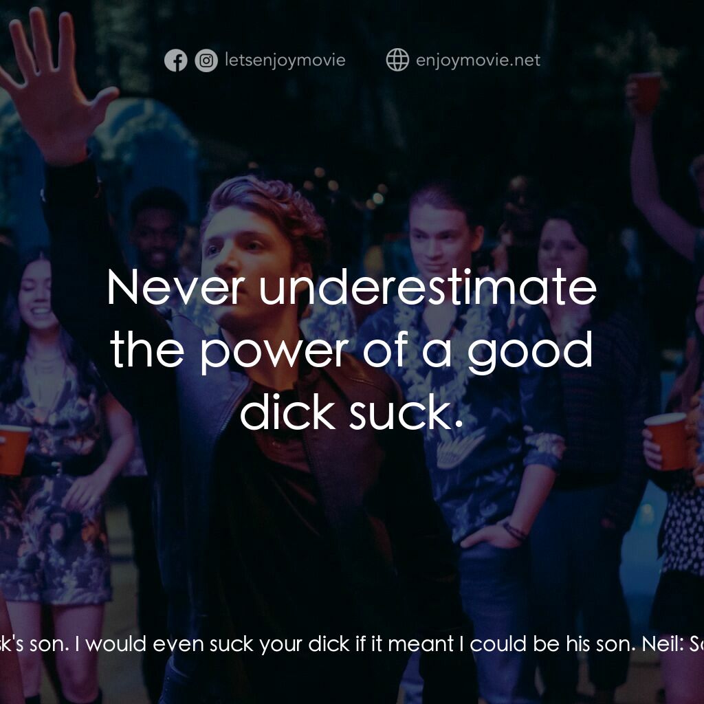 超級型電影對白：Neil:  Do you ever think your life would be different if you were Bill Gates or S