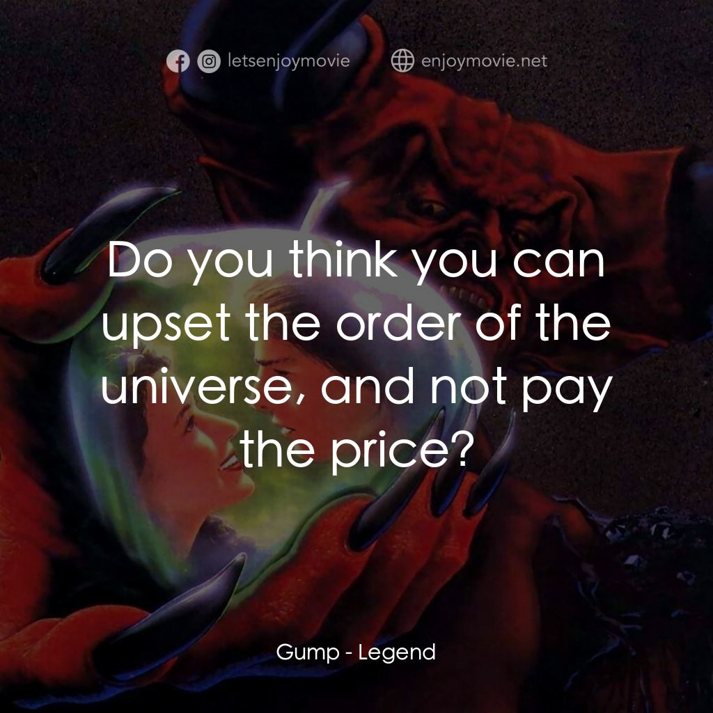 黑魔王電影對白：Gump: Do you think you can upset the order of the universe, and not pay the price