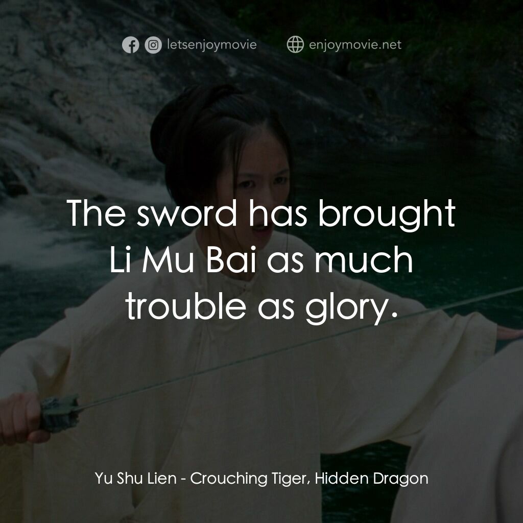 臥虎藏龍電影對白：Yu Shu Lien:  The sword has brought Li Mu Bai as much trouble as glory.
