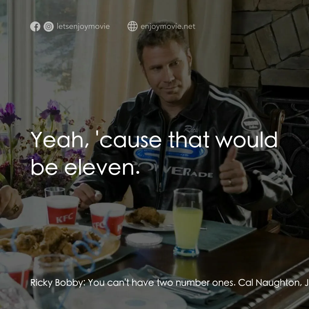 王牌飆風經典對白：Ricky Bobby:  You can't have two number ones. Cal Naughton, Jr.:  Yeah, 'cause that would be 