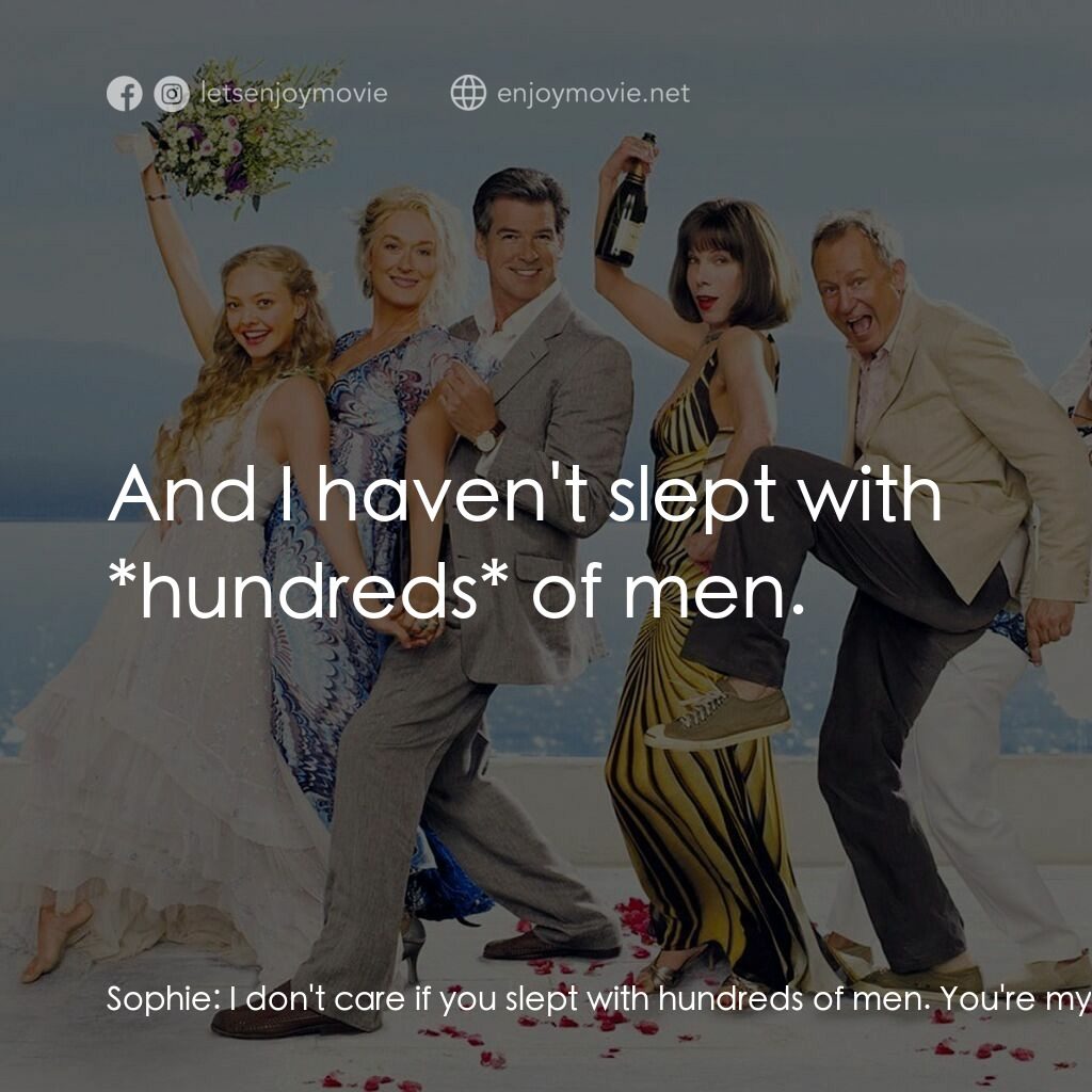 媽媽咪呀！電影對白：Sophie:  I don't care if you slept with hundreds of men. You're my mom, and I lov