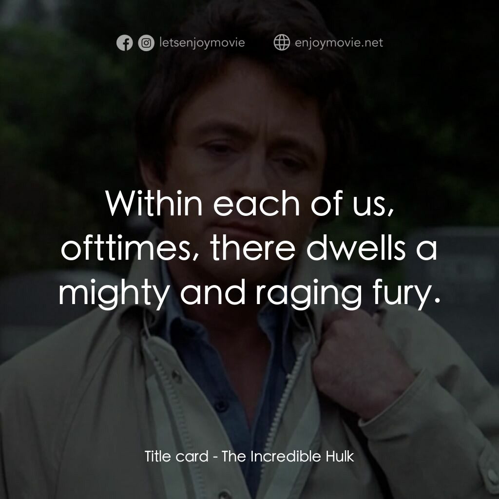 浩克：英雄將起電影對白：Title card:  Within each of us, ofttimes, there dwells a mighty and raging fury.