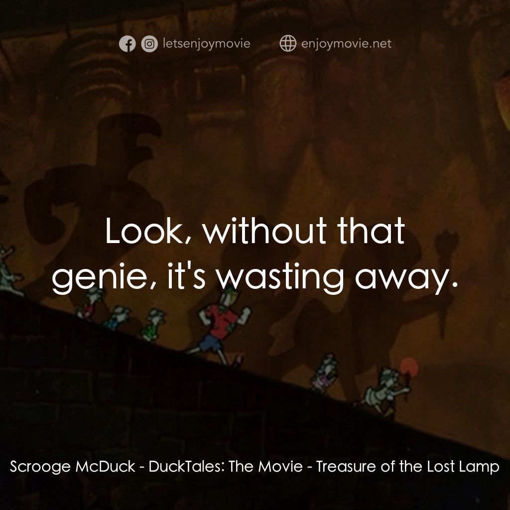 唐老鴨俱樂部之失落的神燈電影對白：Scrooge McDuck: Look, without that genie, it's wasting away.