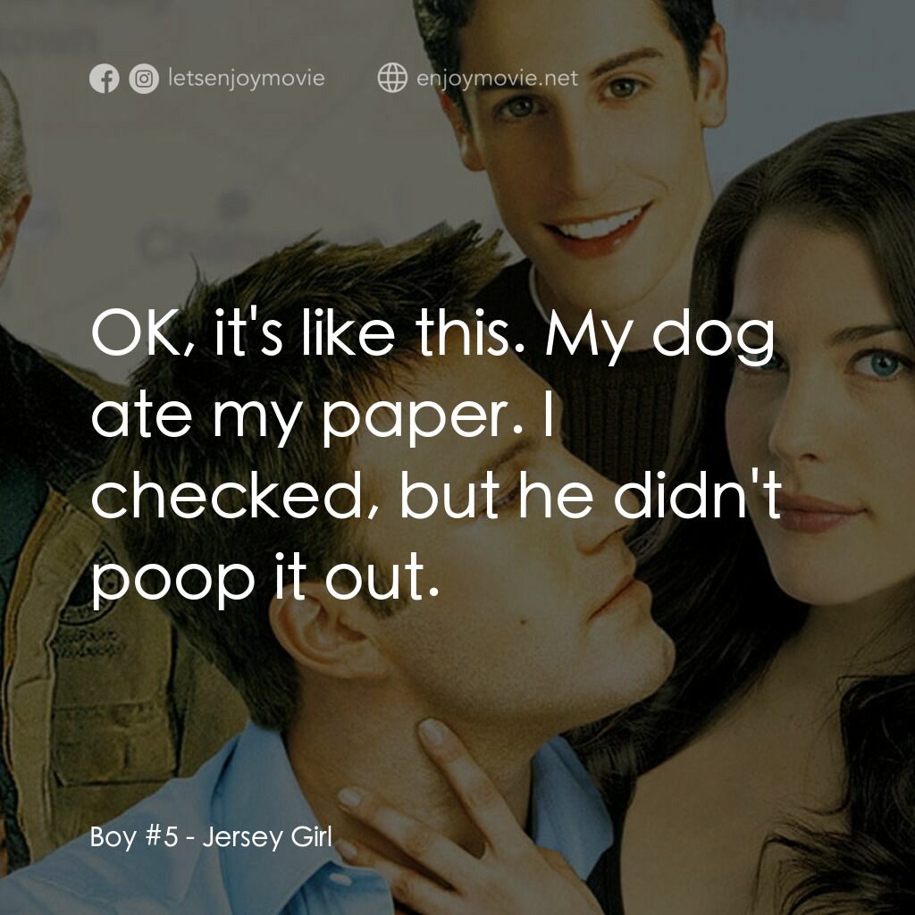 紐澤西愛未眠電影對白：Boy #5:  OK, it's like this. My dog ate my paper. I checked, but he didn't poop i