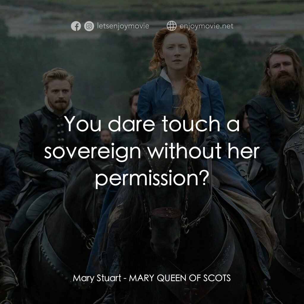 雙后傳電影對白：Mary Stuart:  You dare touch a sovereign without her permission?