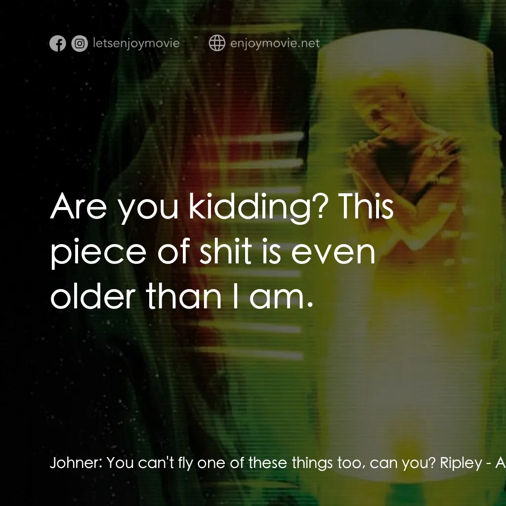 異形4：浴火重生電影對白：Johner:  You can't fly one of these things too, can you? Ripley:  Are you kidding