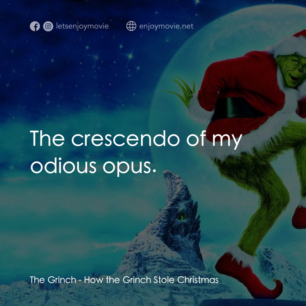 鬼靈精電影對白：The Grinch: The crescendo of my odious opus.
