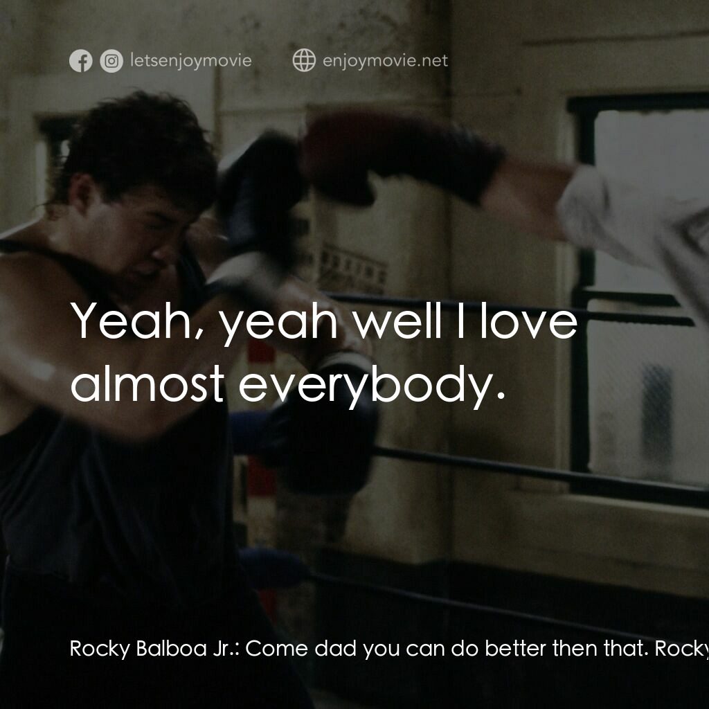 洛奇第五集：怒火龍拳電影對白：Rocky Balboa Jr.:  Come dad you can do better then that. Rocky Balboa:  Oh no way