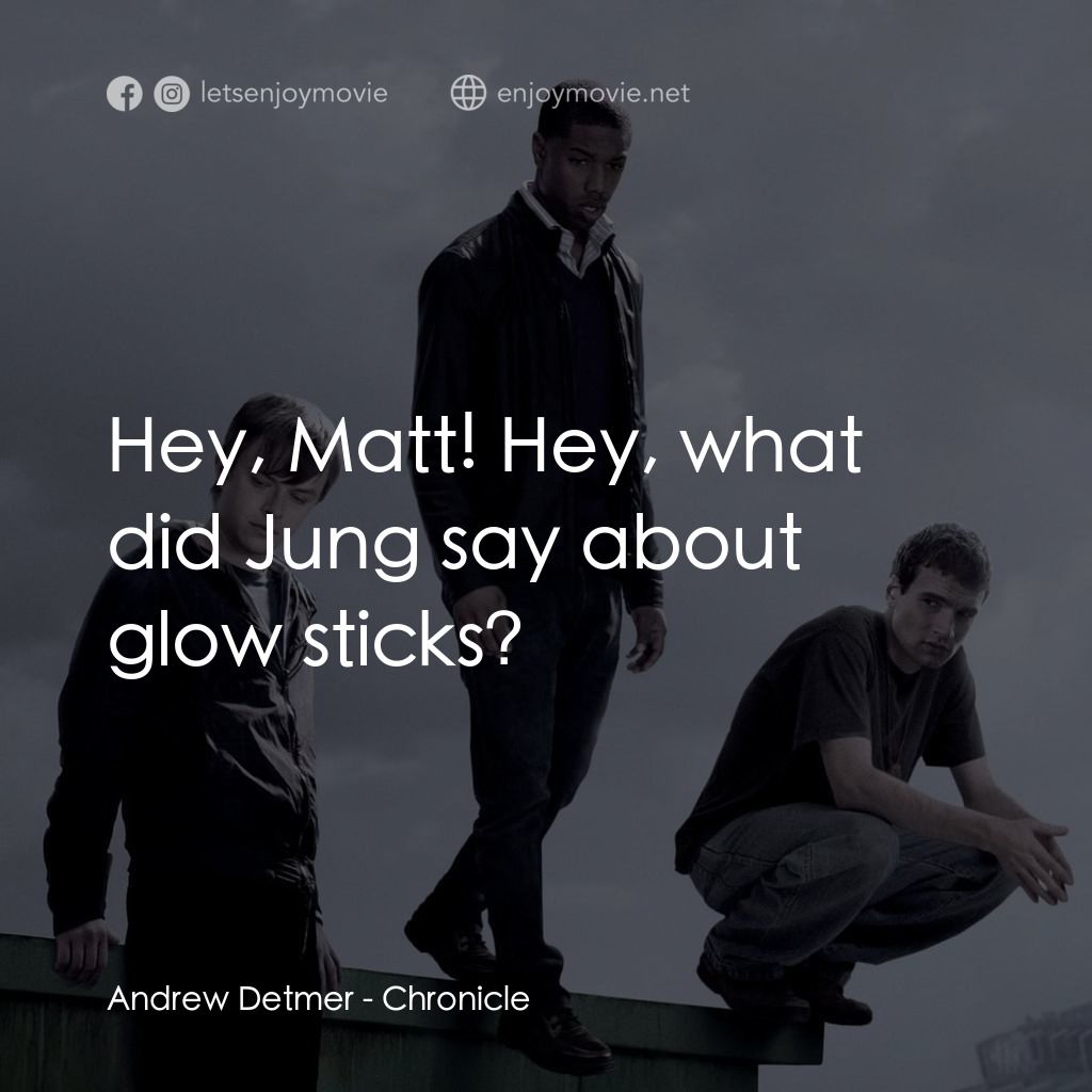 超能失控電影對白：Andrew Detmer: Hey, Matt! Hey, what did Jung say about glow sticks?