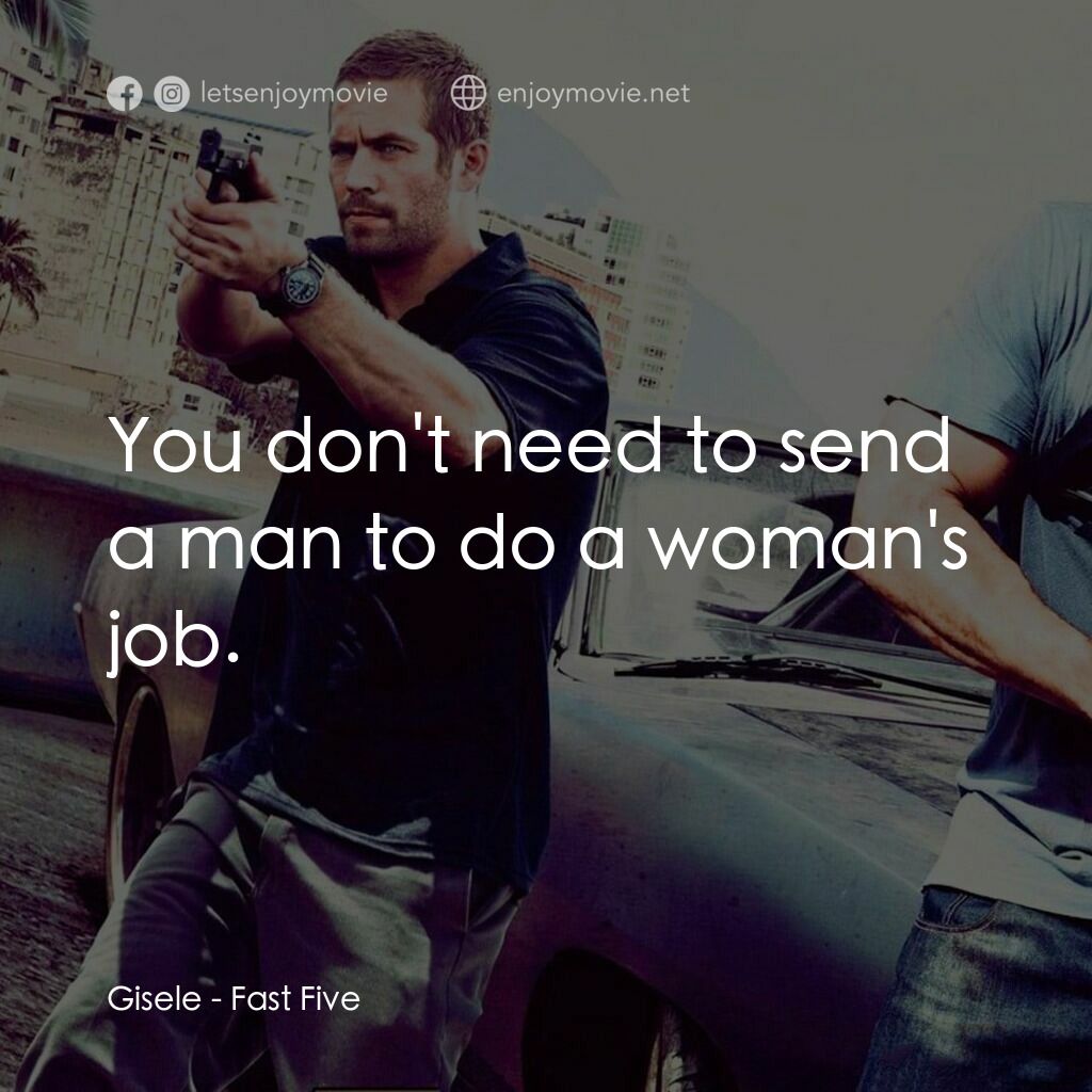 狂野時速5電影對白：Gisele:  You don't need to send a man to do a woman's job.