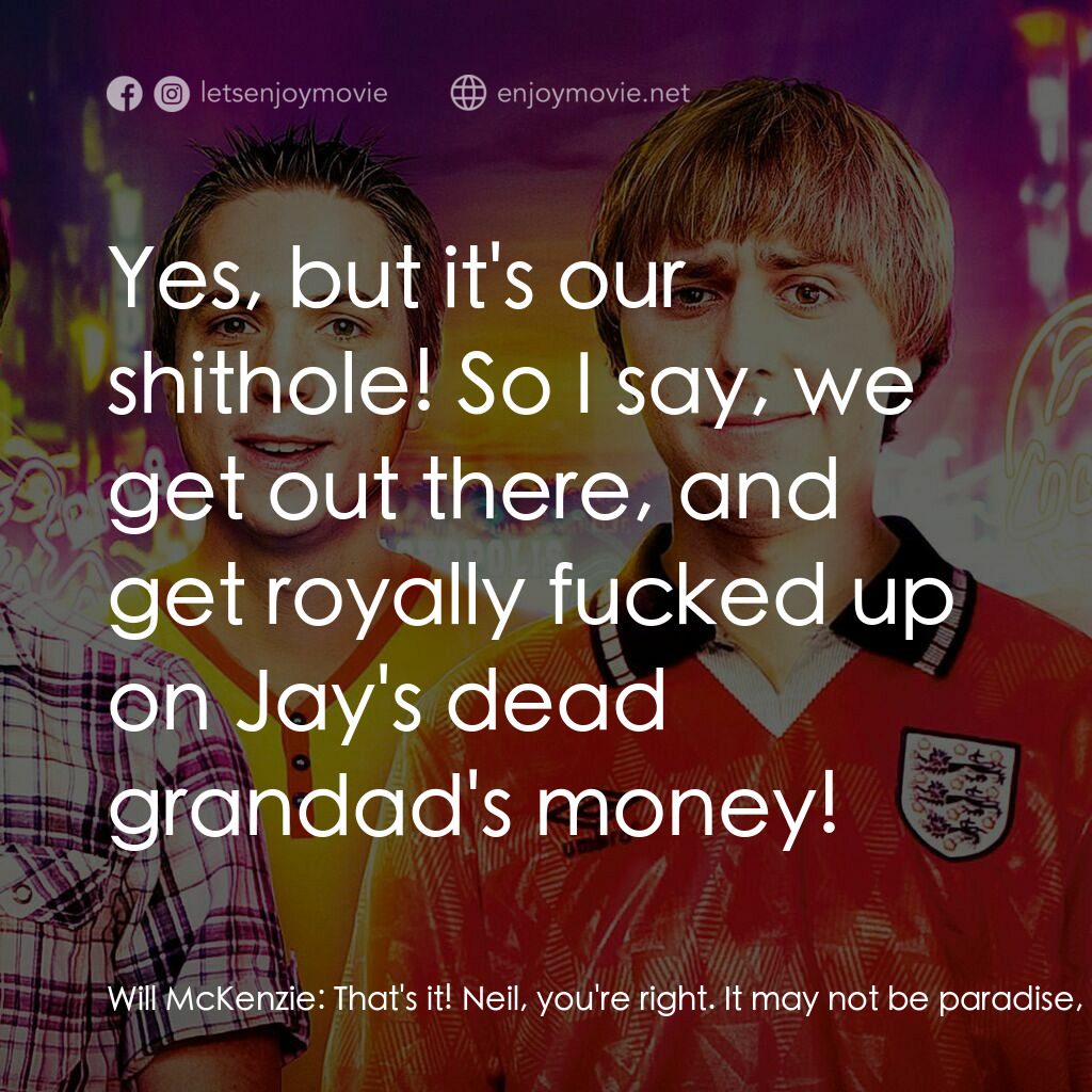 冏男四賤客電影對白：Will McKenzie:  That's it! Neil, you're right. It may not be paradise, but it's t