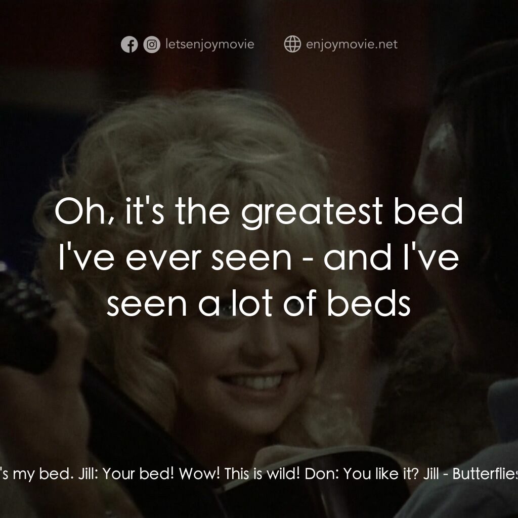 蝴蝶小姐電影對白：Don:  That's my bed. Jill:  Your bed! Wow! This is wild! Don:  You like it? Jill: