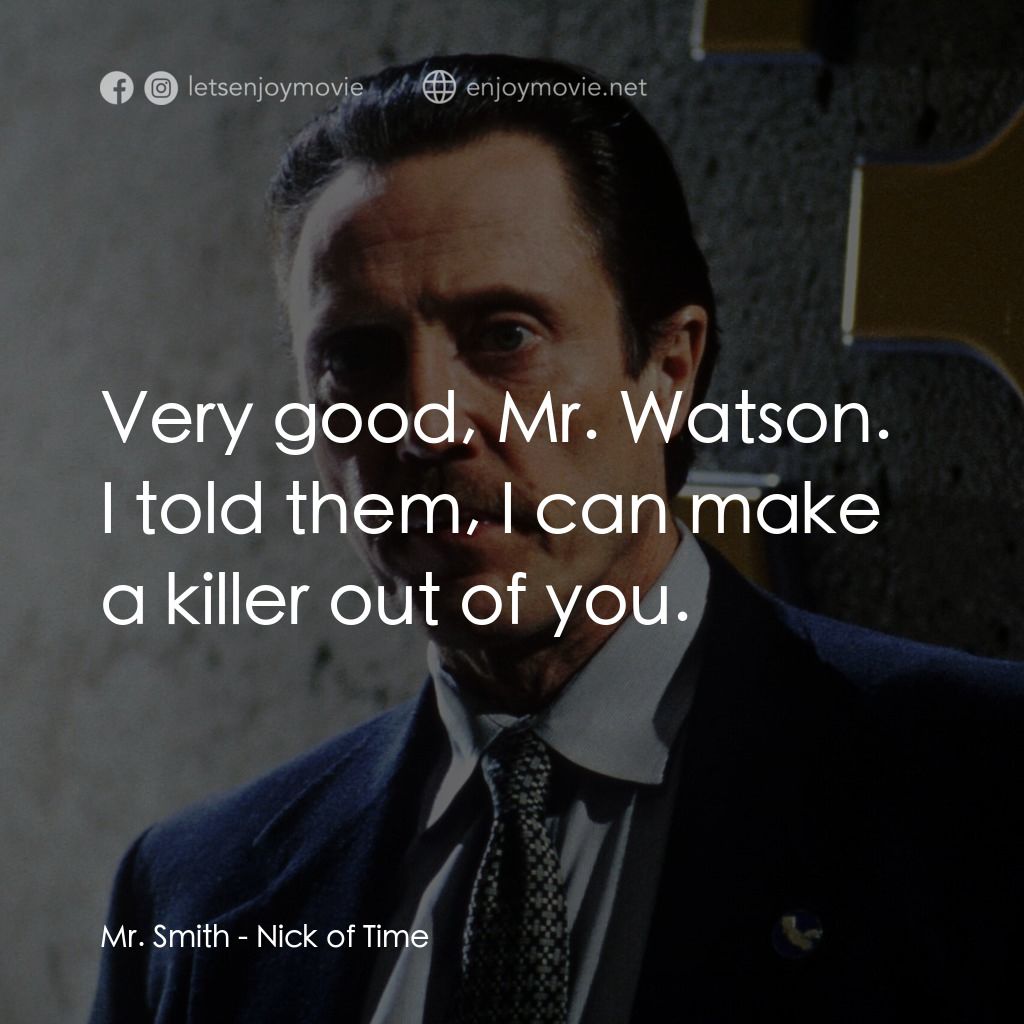 絕命時刻電影對白：Mr. Smith: Very good, Mr. Watson. I told them, I can make a killer out of you.