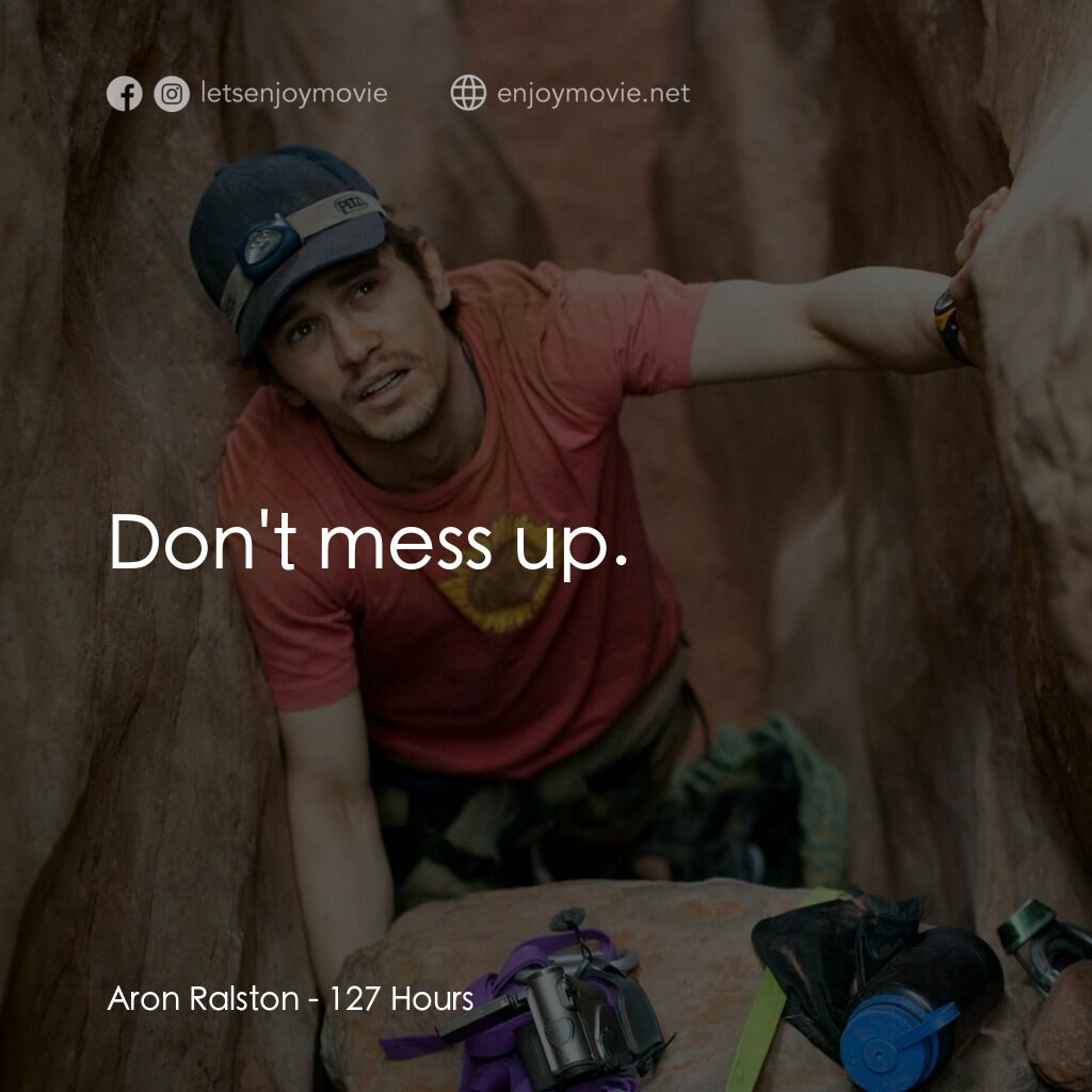 127小時經典對白：Aron Ralston:  Don't mess up.