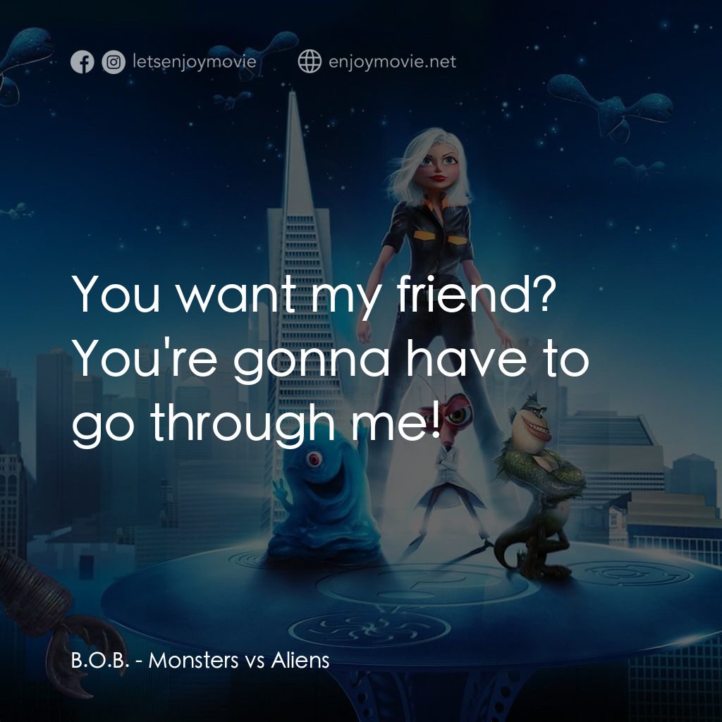 天煞撞正怪怪獸電影對白：B.O.B.: You want my friend? You're gonna have to go through me!
