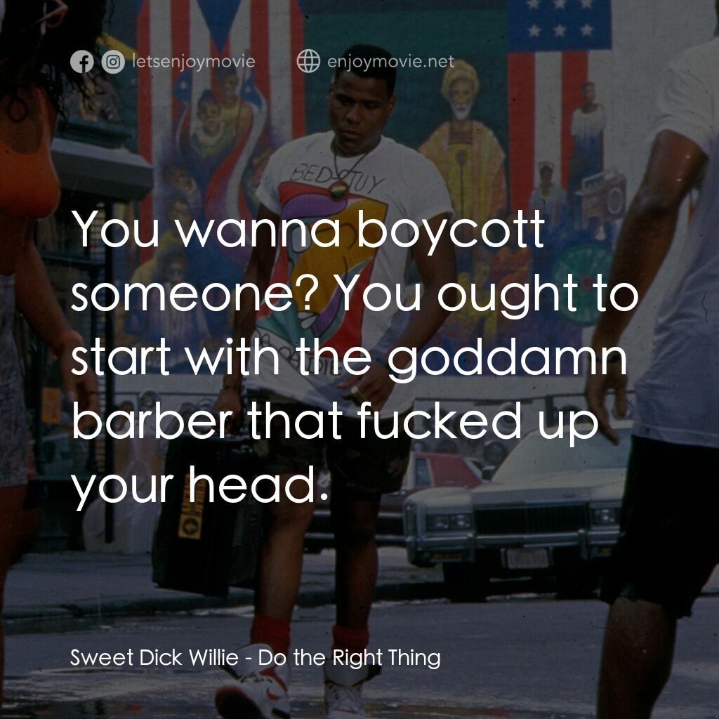 為所應為電影對白：Sweet Dick Willie:  You wanna boycott someone? You ought to start with the goddam