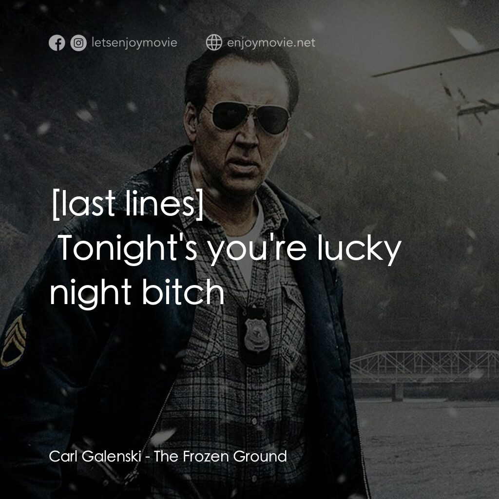 驚天凍地電影對白：Carl Galenski:  Tonight's you're lucky night bitch