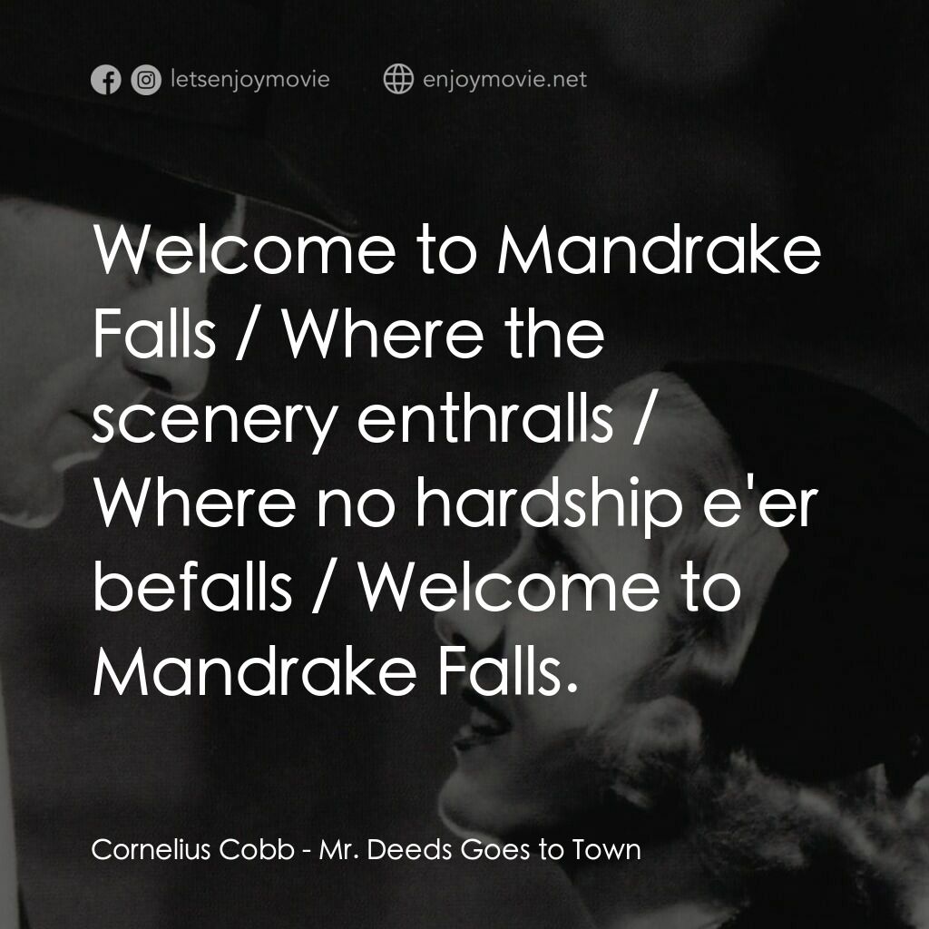Mr. Deeds Goes to Town電影對白：Cornelius Cobb:  Welcome to Mandrake Falls / Where the scenery enthralls / Where 
