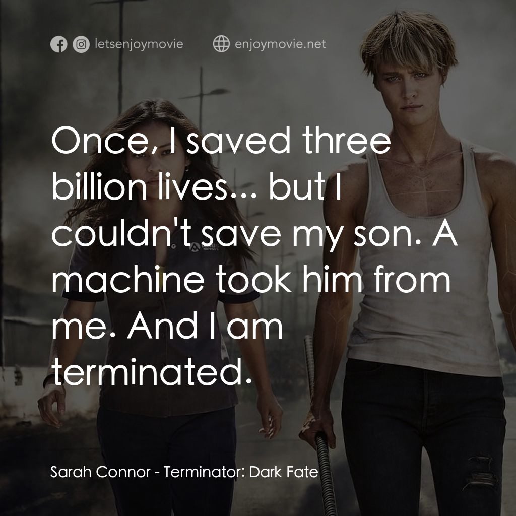 未來戰士：黑暗命運電影對白：Sarah Connor: Once, I saved three billion lives... but I couldn't save my son. A 