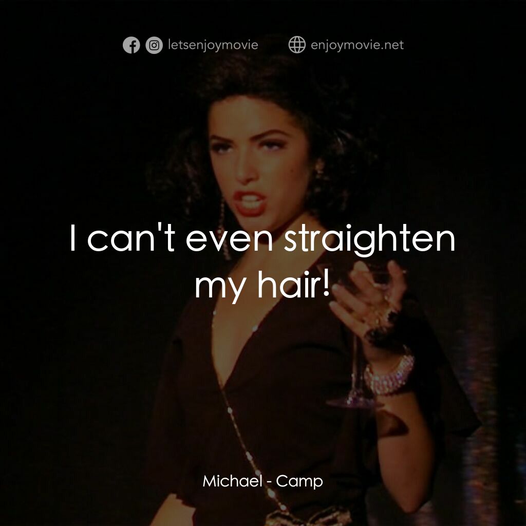 Camp電影對白：Michael:  I can't even straighten my hair!