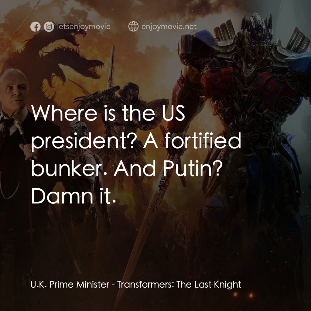 變形金剛：終極戰士電影對白：U.K. Prime Minister: Where is the US president? A fortified bunker. And Putin? Da