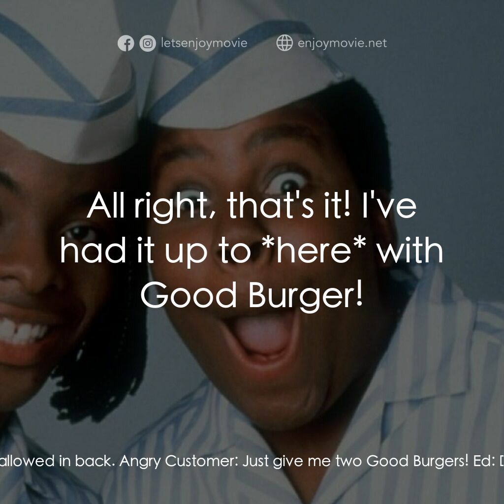 漢堡總動員電影對白：Angry Customer:  Can I get two Good Burgers? Ed:  Sorry, dude, I gotta go get 'em