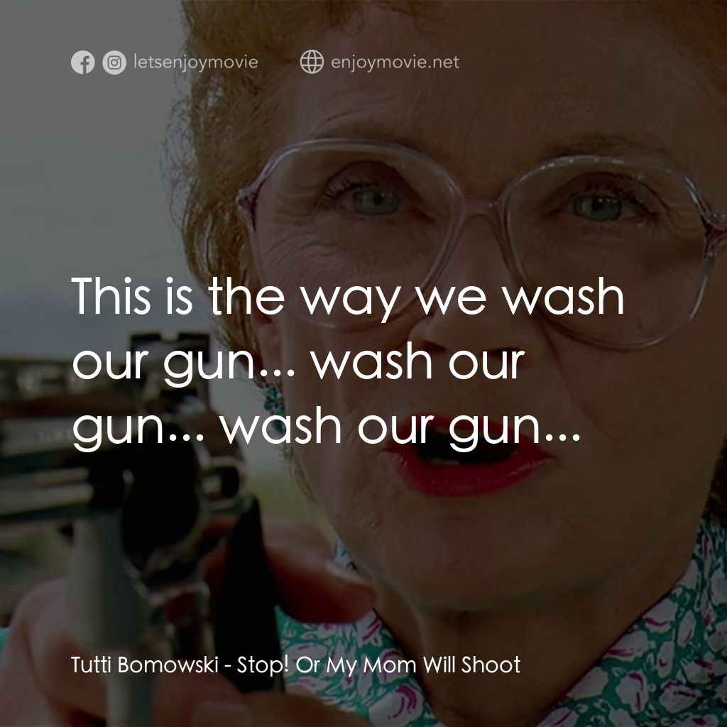 母子威龍電影對白：Tutti Bomowski: This is the way we wash our gun... wash our gun... wash our gun..