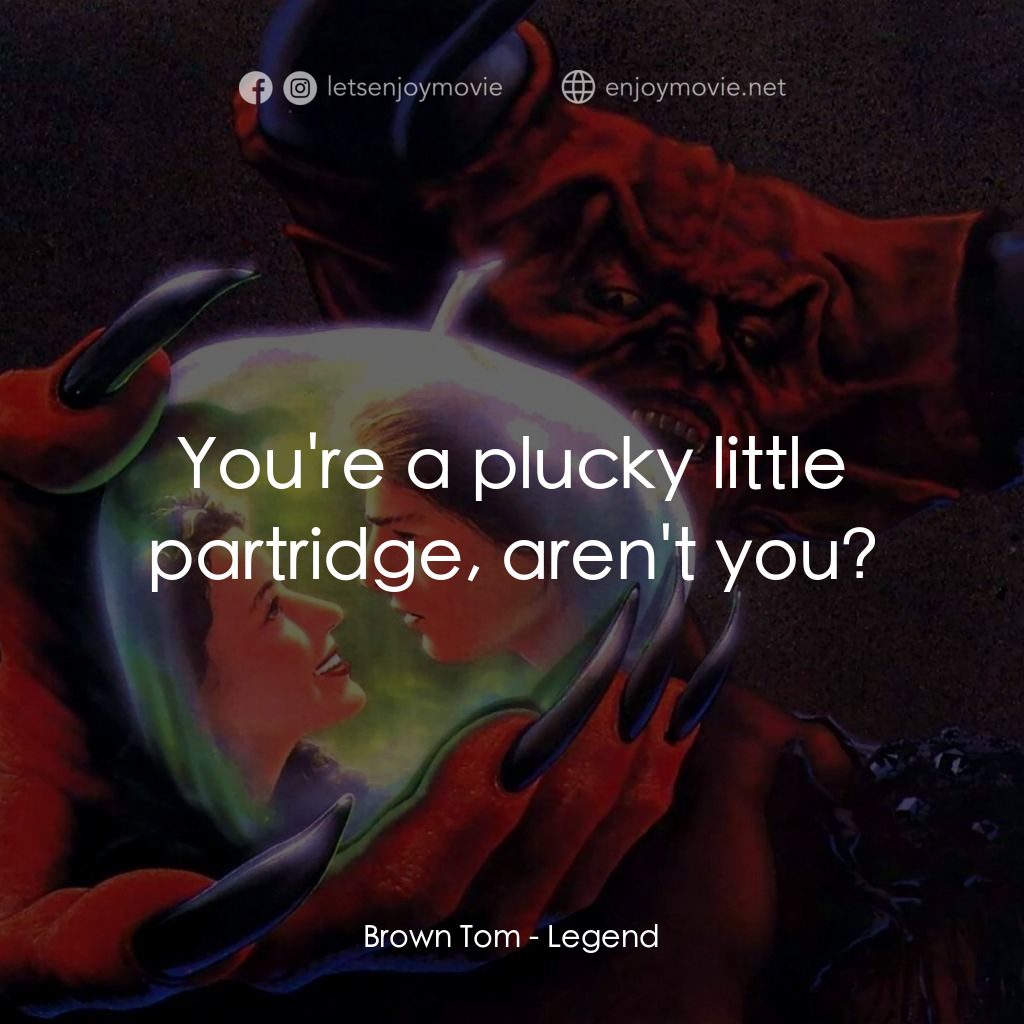 黑魔王電影對白：Brown Tom: You're a plucky little partridge, aren't you?