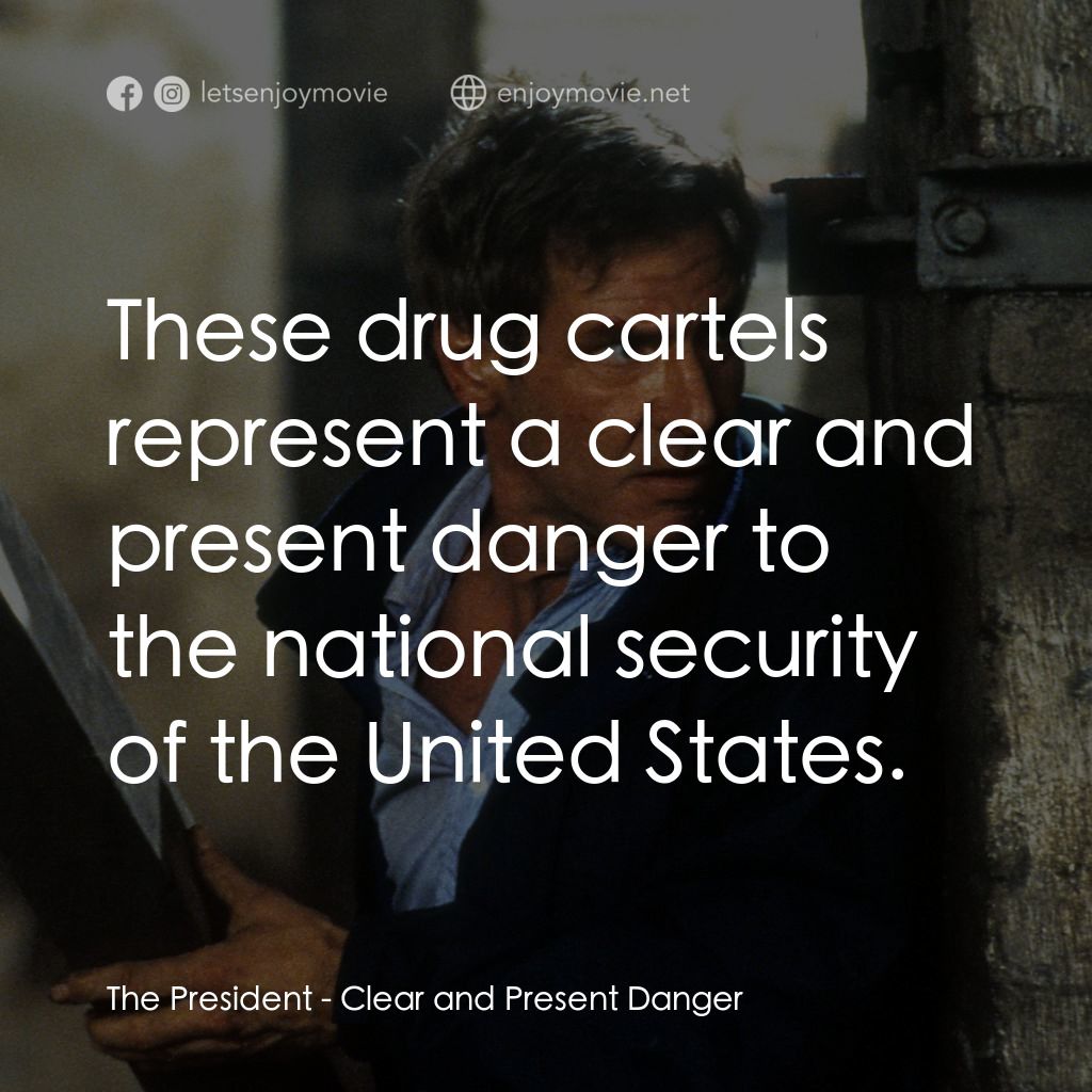 燃眉追擊經典對白：The President: These drug cartels represent a clear and present danger to the national security of th