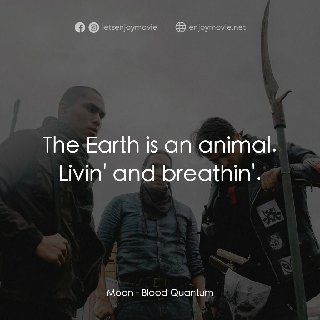 血疫電影對白：Moon:  The Earth is an animal. Livin' and breathin'.