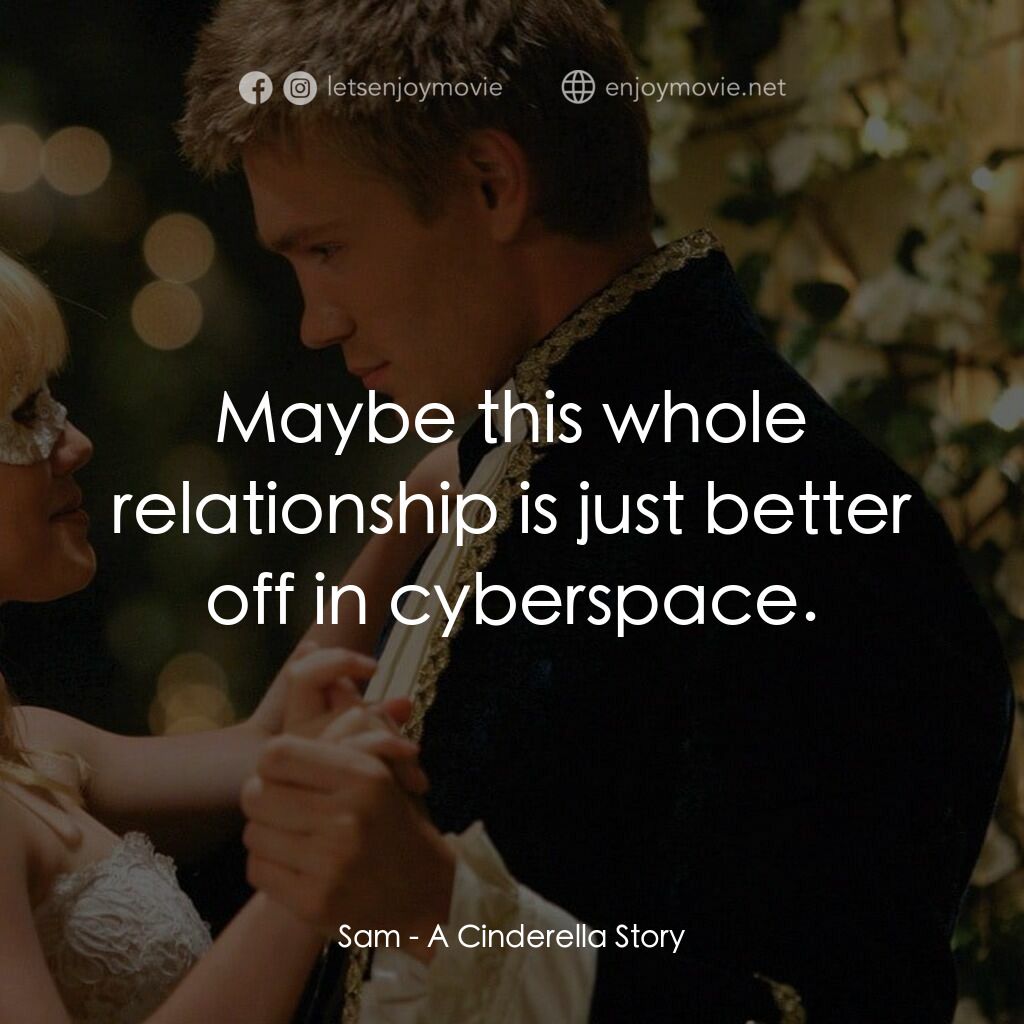 灰姑娘的玻璃手機電影對白：Sam:  Maybe this whole relationship is just better off in cyberspace.